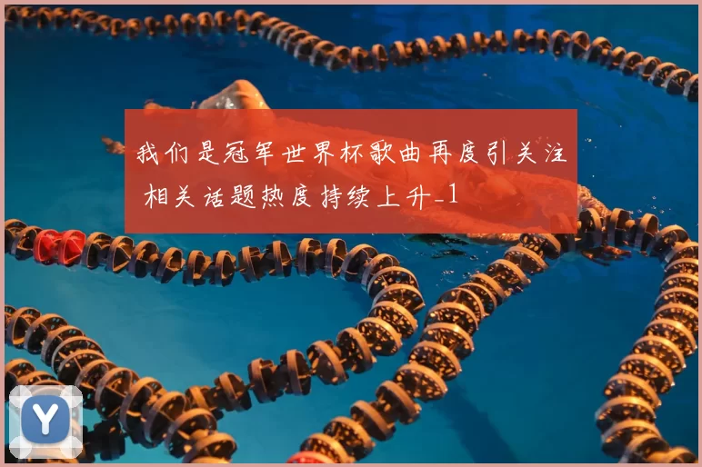 我们是冠军世界杯歌曲再度引关注 相关话题热度持续上升_1