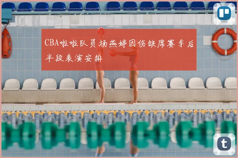 CBA啦啦队员杨燕婷因伤缺席赛季后半段表演安排