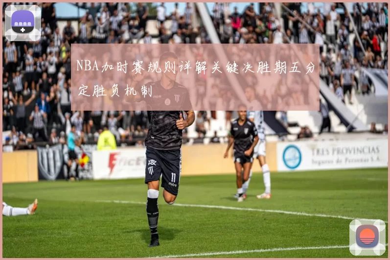 NBA加时赛规则详解关键决胜期五分定胜负机制