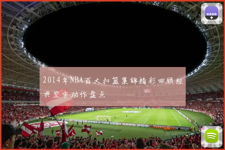 2014年NBA百大扣篮集锦精彩回顾经典空中动作盘点