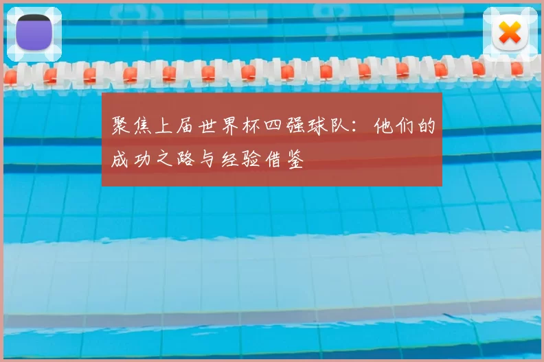 聚焦上届世界杯四强球队:他们的成功之路与经验借鉴