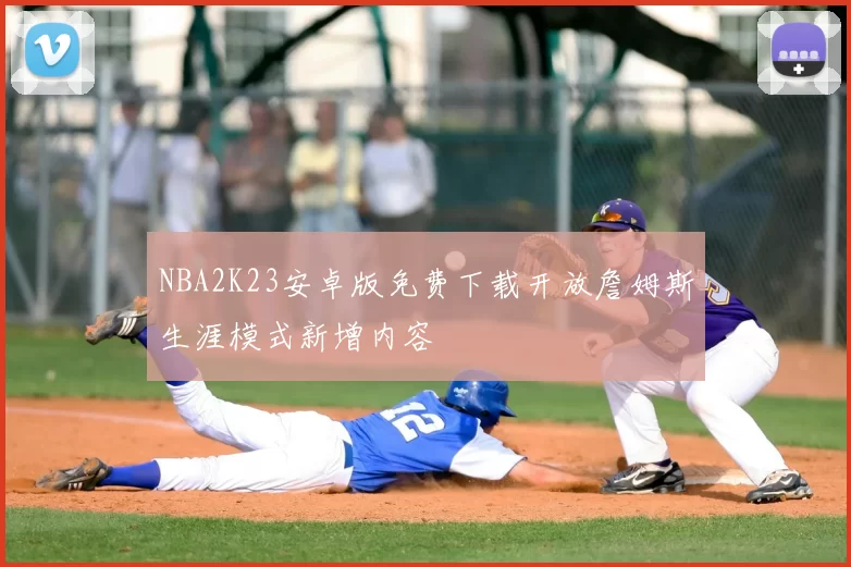 NBA2K23安卓版免费下载开放詹姆斯生涯模式新增内容