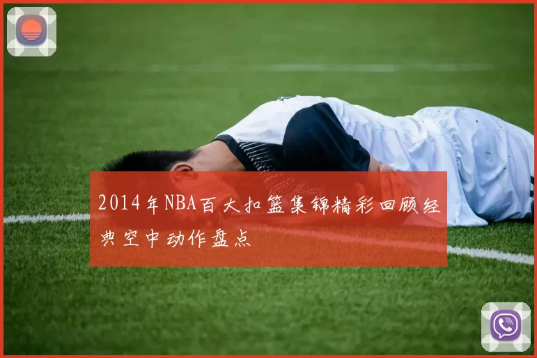 2014年NBA百大扣篮集锦精彩回顾经典空中动作盘点