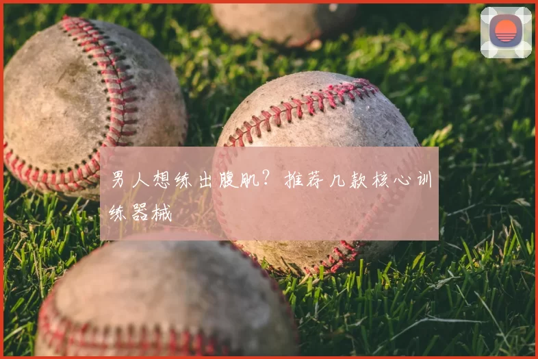 男人想练出腹肌?推荐几款核心训练器械
