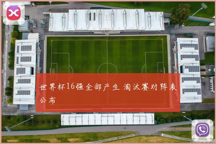 世界杯16强全部产生 淘汰赛对阵表公布