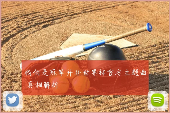 我们是冠军并非世界杯官方主题曲 真相解析