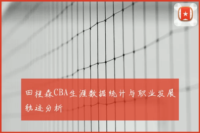 田桂森CBA生涯数据统计与职业发展轨迹分析