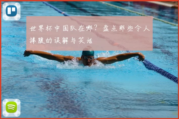 世界杯中国队在哪？盘点那些令人捧腹的误解与笑话