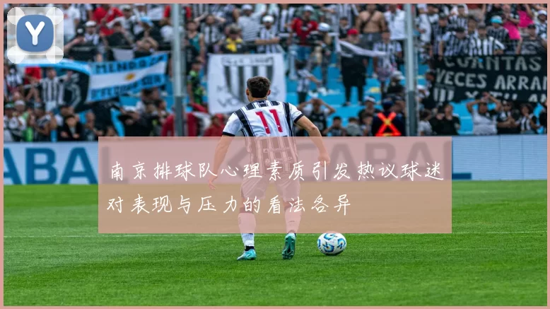 南京排球队心理素质引发热议球迷对表现与压力的看法各异