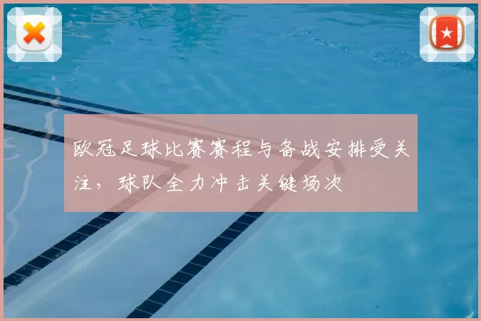 欧冠足球比赛赛程与备战安排受关注,球队全力冲击关键场次