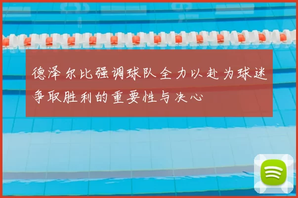 德泽尔比强调球队全力以赴为球迷争取胜利的重要性与决心