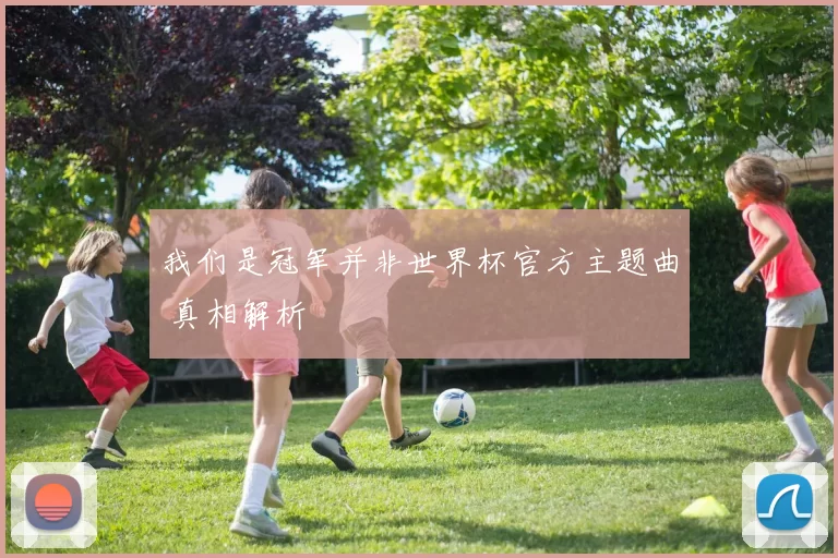我们是冠军并非世界杯官方主题曲 真相解析