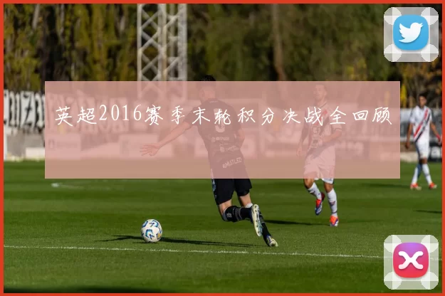 英超2016赛季末轮积分决战全回顾