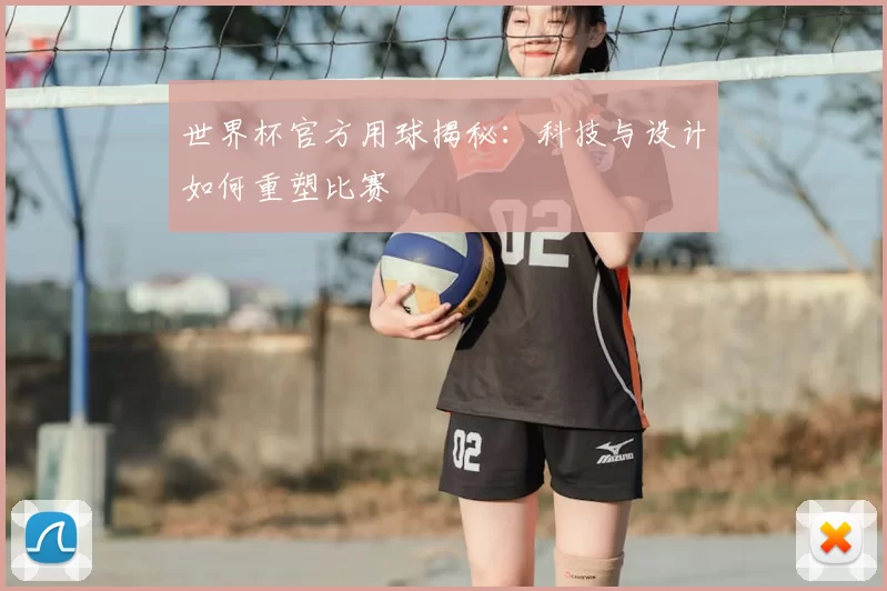 世界杯官方用球揭秘:科技与设计如何重塑比赛