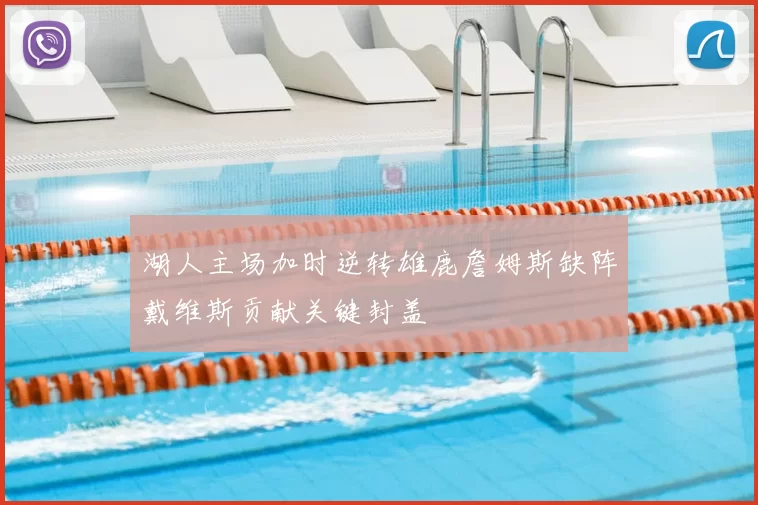 湖人主场加时逆转雄鹿詹姆斯缺阵戴维斯贡献关键封盖