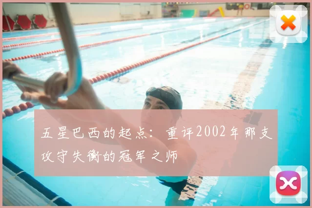 五星巴西的起点：重评2002年那支攻守失衡的冠军之师