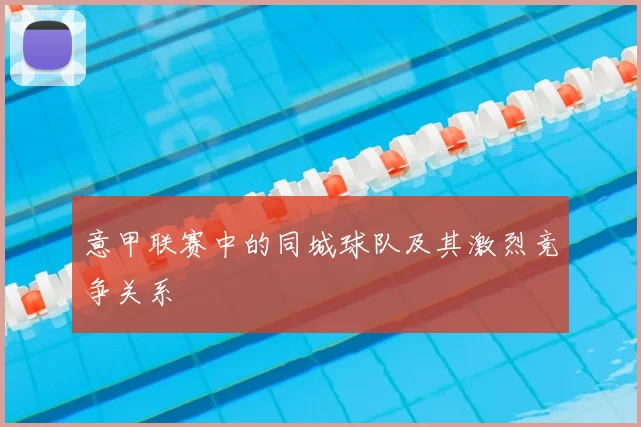 意甲联赛中的同城球队及其激烈竞争关系