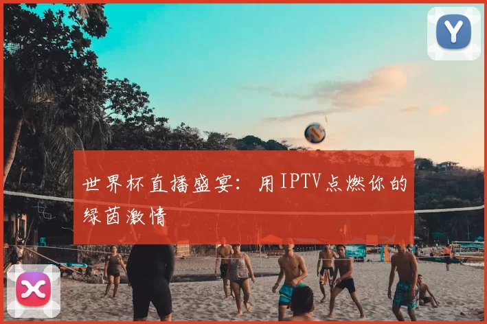 世界杯直播盛宴:用IPTV点燃你的绿茵激情