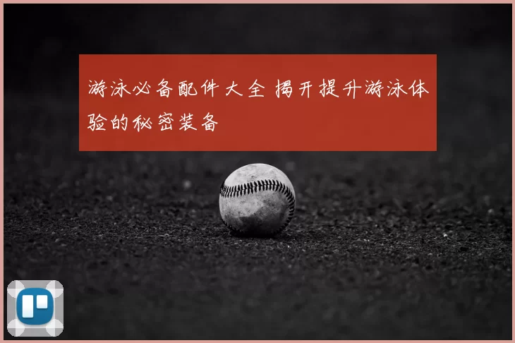 游泳必备配件大全 揭开提升游泳体验的秘密装备